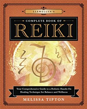 Llewellyn's Complete Book of Reiki: Your Comprehensive Guide to a Holistic Hands-On Healing Technique for Balance and Wellness by Melissa Tipton