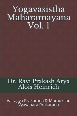 Yogavasistha Maharamayana Vol. 1: Vairagya Prakarana & Mumukshu Vyavahara Prakarana by Ravi Prakash Arya, Alois Heinrich