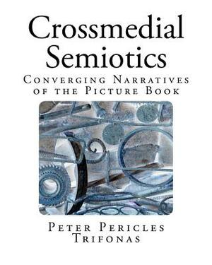 Crossmedial Semiotics: Converging Narratives of the Picture Book by Peter Pericles Trifonas