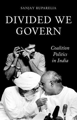 Divided We Govern: Coalition Politics in Modern India by Sanjay Ruparelia