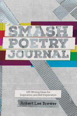 Smash Poetry Journal: 125 Writing Ideas for Inspiration and Self Exploration by Robert Lee Brewer