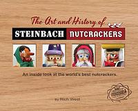 The Art and History of Steinbach Nutcrackers: An Inside Look at the World's Best Nutcrackers by Rich West