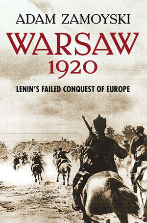 Warsaw 1920: Lenin's Failed Conquest of Europe by Adam Zamoyski