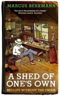 A Shed of One's Own: Midlife Without the Crisis by Marcus Berkmann