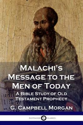 Malachi's Message to the Men of Today: A Bible Study of Old Testament Prophecy by G. Campbell Morgan