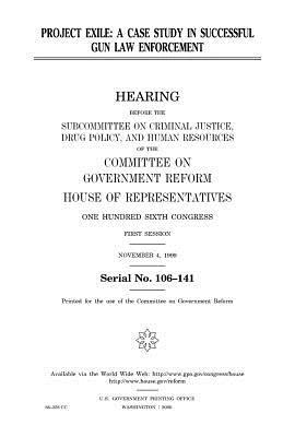 Project Exile: a case study in successful gun law enforcement by United States Congress, Committee on Government Reform, United States House of Representatives