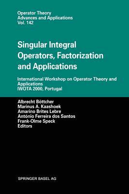 Singular Integral Operators, Factorization and Applications: International Workshop on Operator Theory and Applications Iwota 2000, Portugal by 