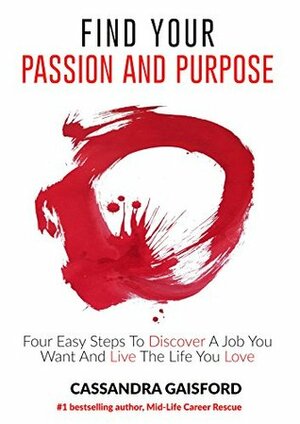 How To Find Your Passion And Purpose: Four Easy Steps to Discover A Job You Want And Live the Life You Love (The Art of Living Book 1) by Cassandra Gaisford