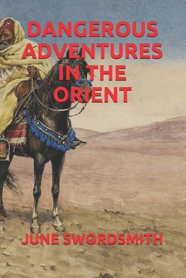 Dangerous Adventures in the Orient by June Swordsmith