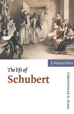 The Life of Schubert by Christopher Howard Gibbs