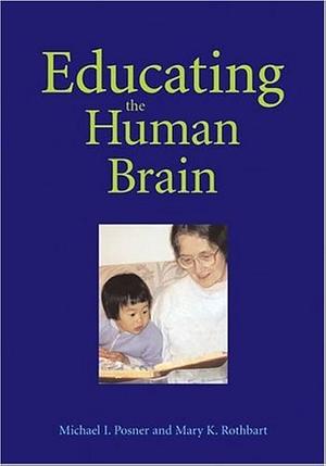 Educating the Human Brain by Michael I. Posner, Mary Klevjord Rothbart