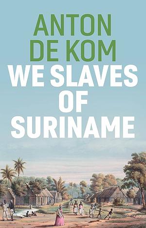 We Slaves of Suriname by Anton de Kom