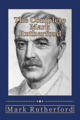 The Complete Mark Rutherford by Mark Rutherford