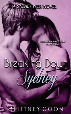 Breaking Down Sydney (A Sydney West Novel Book 2) by Brittney Coon