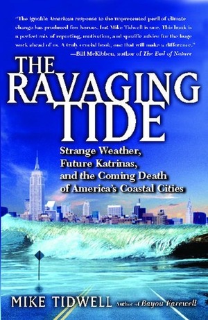 The Ravaging Tide: Strange Weather, Future Katrinas, and the Coming Death of America's Coastal Cities by Mike Tidwell