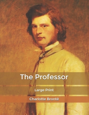 The Professor: Large Print by Charlotte Brontë