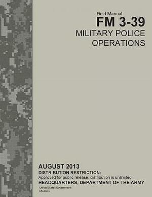 Field Manual FM 3-39 Military Police Operations August 2013 by United States Government Us Army