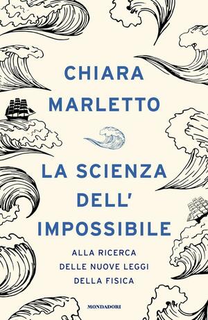 La scienza dell'impossibile. Alla ricerca delle nuove leggi della fisica by Chiara Marletto