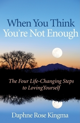 When You Think You're Not Enough: The Four Life-Changing Steps to Loving Yourself (Gift for Women, Motivational Book, and Fans of Never Good Enough or by Daphne Rose Kingma