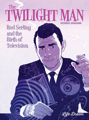 The Twilight Man: Rod Serling and the Birth of Television by Koren Shadmi