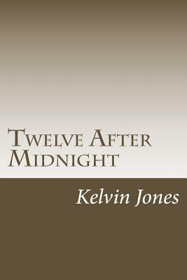 Twelve After Midnight: Twelve Stories Of Terror And The Supernatural by Kelvin Jones