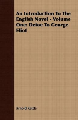 An Introduction to the English Novel - Volume One: Defoe to George Eliot by Arnold Kettle