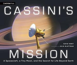 Cassini's Mission: A Spacecraft, a Tiny Moon, and the Search for Life Beyond Earth by Katie Venit