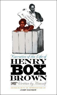 Narrative of the Life of Henry Box Brown, Written by Himself by Henry Box Brown, John Ernest
