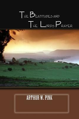 The Beatitudes and Lords Prayer by A. W. Pink, Terry Kulakowski