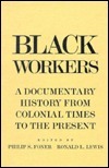 Black Workers: A Documentary History from Colonial Times to the Present by Ronald L. Lewis, Philip S. Foner