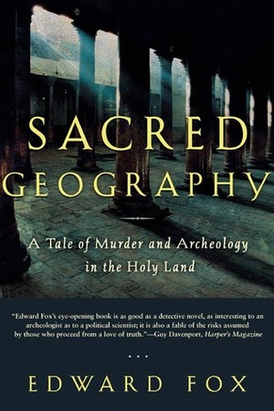 Sacred Geography: A Tale of Murder and Archeology in the Holy Land by Edward Fox