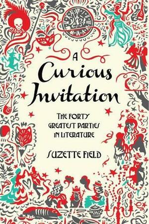 A Curious Invitation: The Forty Greatest Parties in Fiction by Suzette Field