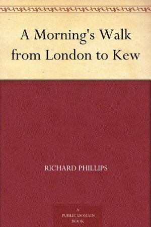 A Morning's Walk from London to Kew by Richard Phillips
