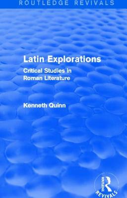 Latin Explorations (Routledge Revivals): Critical Studies in Roman Literature by Kenneth Quinn