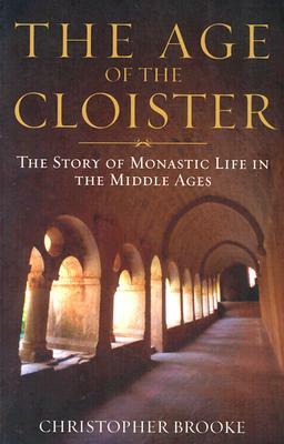 The Age of the Cloister: The Story of Monastic Life in the Middle Ages by Christopher Brooke