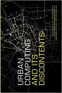 Urban Computing And Its Discontents by Omar Kahn, Mark Shepard, Trebor Scholz