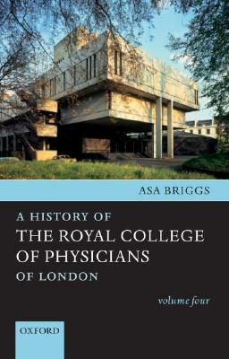 A History of the Royal College of Physicians of London: Volume Four by Asa Briggs