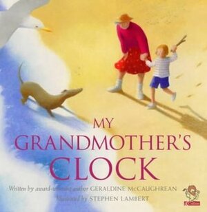 My Grandmother's Clock by Geraldine McCaughrean, Stephen Lambert