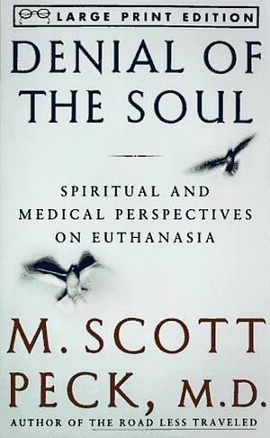 Denial of the Soul: Spirirtual and Medical Perspectives on Euthanasia and Mortality by M. Scott Peck, M. Scott Peck