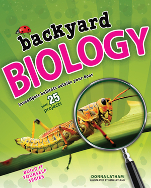 Backyard Biology: Investigate Habitats Outside Your Door with 25 Projects by Donna Latham