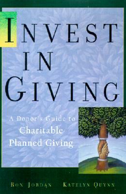 Invest in Charity: A Donor's Guide to Charitable Giving by Katelyn L. Quynn, Ron Jordan
