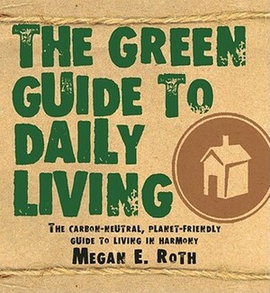 The Green Guide To Daily Living by Megan Roth