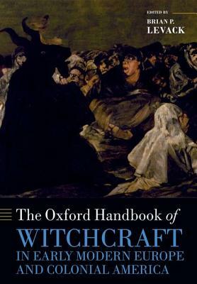 The Oxford Handbook of Witchcraft in Early Modern Europe and Colonial America by 