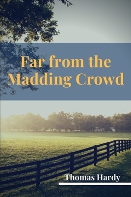 Far from the Madding Crowd: The 1874 Thomas Hardy's fourth novel by Thomas Hardy