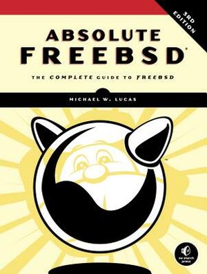 Absolute Freebsd, 3rd Edition: The Complete Guide to Freebsd by Michael W. Lucas