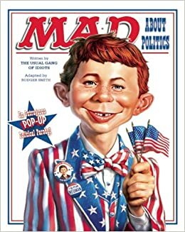 MAD About Politics: An Outrageous Pop-Up Political Parody by MAD Magazine, The Usual Gang of Idiots, John Ficarra