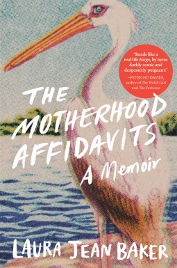 The Motherhood Affidavits: A Memoir by Laura Jean Baker