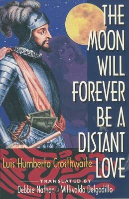 The Moon Will Forever Be a Distant Love by Luis Humberto Crosthwaite