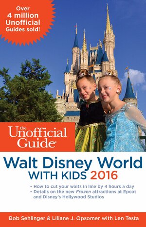 The Unofficial Guide to Walt Disney World with Kids 2016 by Len Testa, Liliane J. Opsomer, Bob Sehlinger
