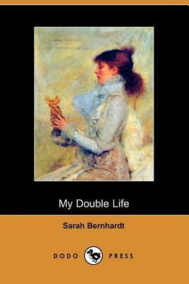 My Double Life: The Memoirs of Sarah Bernhardt by Sarah Bernhardt